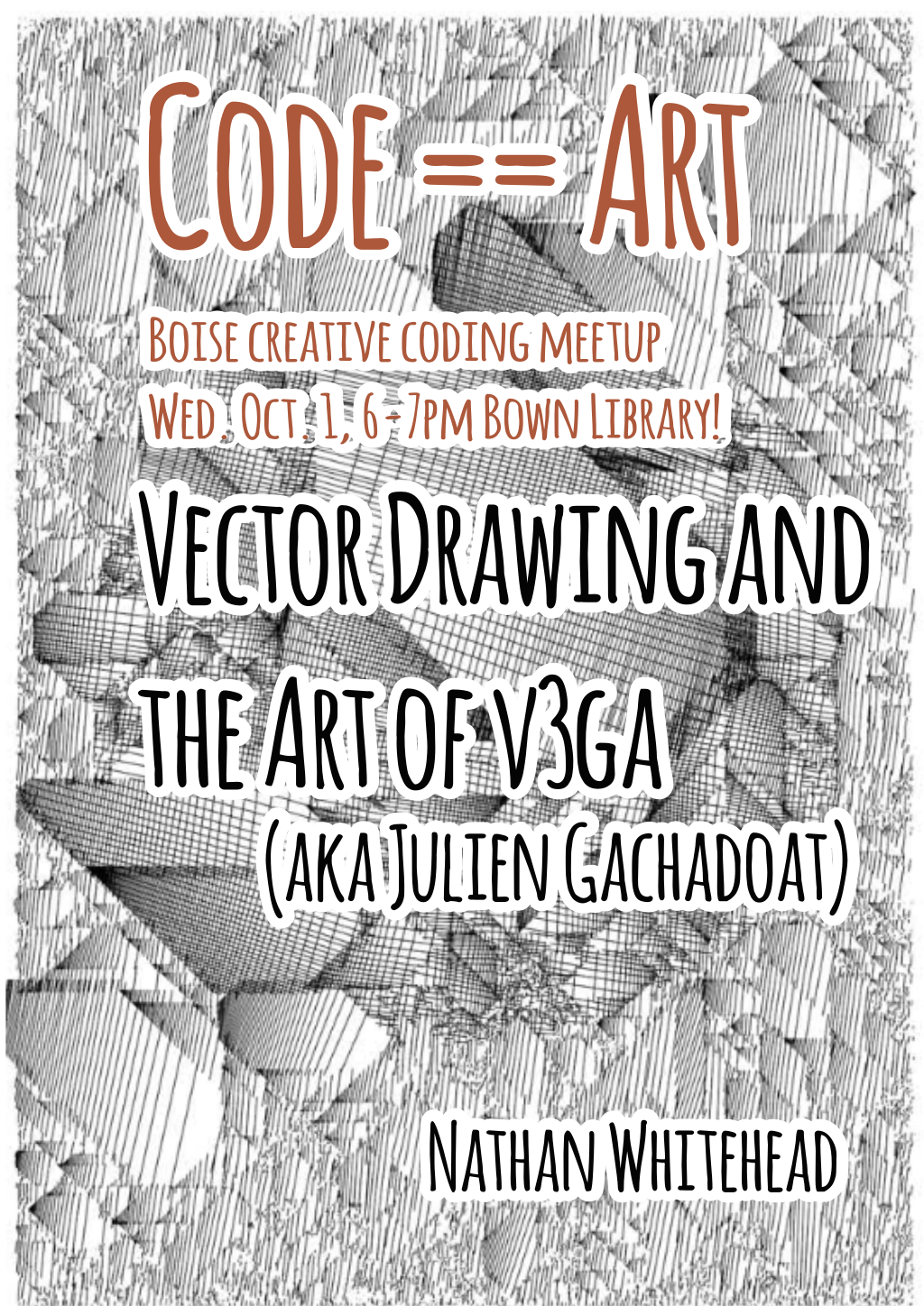 Code == Art, Boise Creative Coding Meetup, Wed. Oct 1, 6-7pm Bown Library!, Vector Drawing and the Art of V3GA AKA Julien Gachadoat, Nathan Whitehad